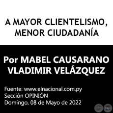 A MAYOR CLIENTELISMO, MENOR CIUDADANÍA - Por MABEL CAUSARANO / VLADIMIR VELÁZQUEZ - Domingo, 08 de Mayo de 2022